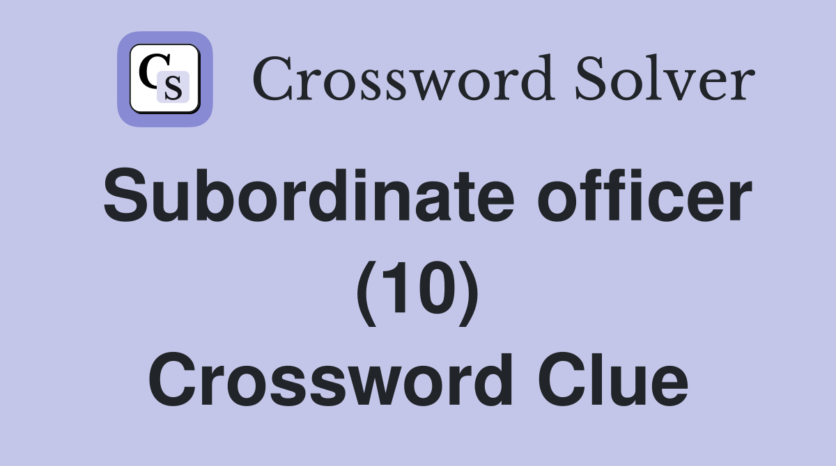 Subordinate officer (10) Crossword Clue Answers Crossword Solver